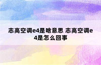 志高空调e4是啥意思 志高空调e4是怎么回事